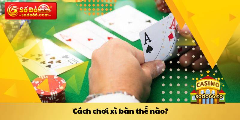 Cách chơi xì bàn thế nào