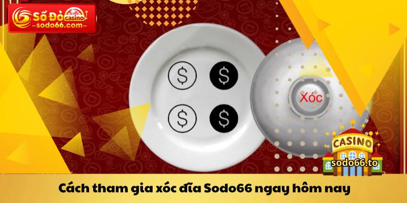 Cách tham gia xóc đĩa Sodo66 ngay hôm nay