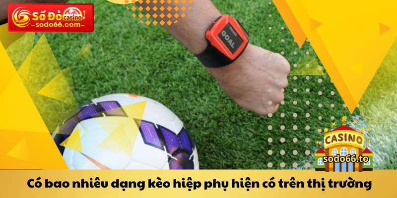 Có bao nhiêu dạng kèo hiệp phụ hiện có trên thị trường