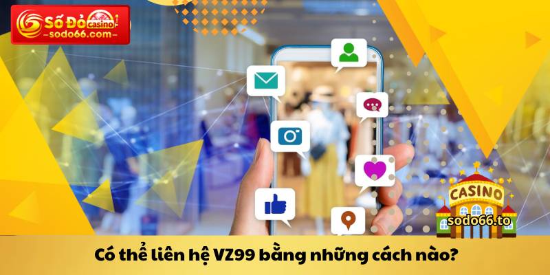 Có thể liên hệ VZ99 bằng những cách nào