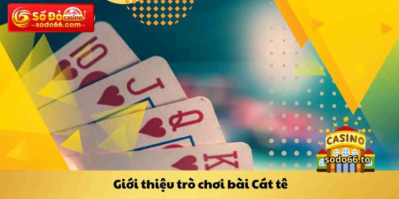 Giới thiệu trò chơi bài Cát tê