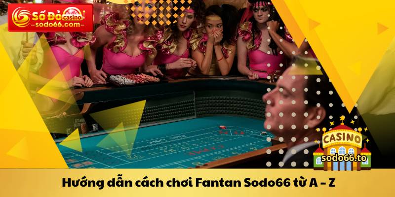 Hướng dẫn cách chơi Fantan Sodo66 từ A - Z