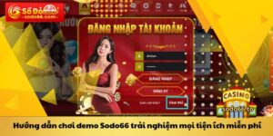 Hướng dẫn chơi demo Sodo66 trải nghiệm mọi tiện ích miễn phí
