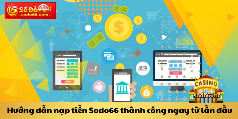 Hướng dẫn nạp tiền Sodo66 thành công ngay từ lần đầu