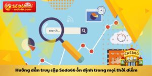 Hướng dẫn truy cập Sodo66 ổn định trong mọi thời điểm