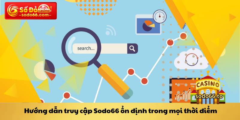 Hướng dẫn truy cập Sodo66 ổn định trong mọi thời điểm