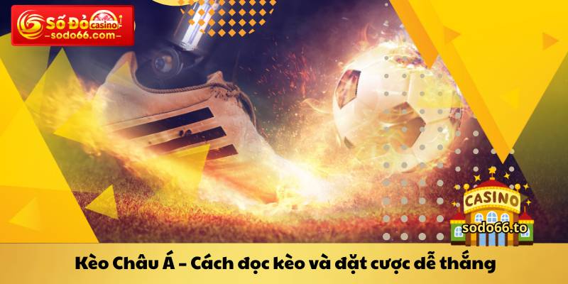 Kèo Châu Á Cách đọc kèo và đặt cược dễ thắng