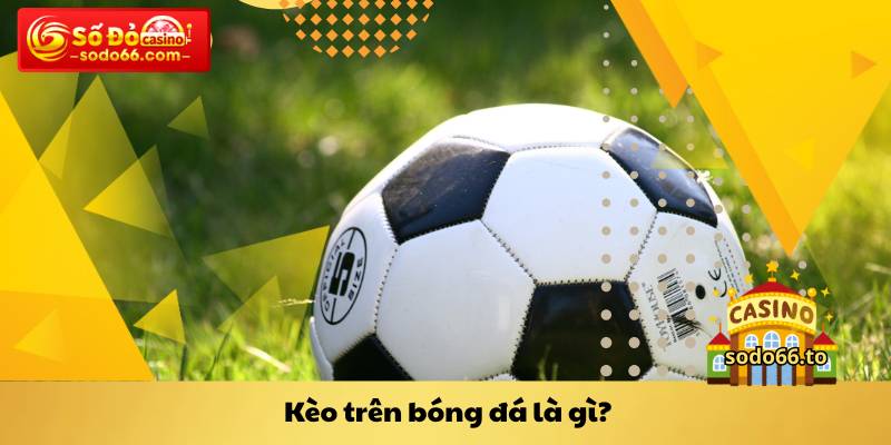 Kèo trên bóng đá là gì
