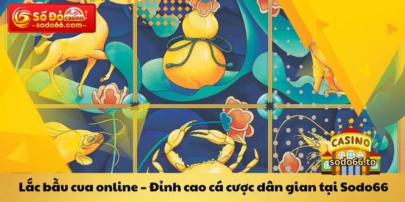 Lắc bầu cua online Đỉnh cao cá cược dân gian tại Sodo66