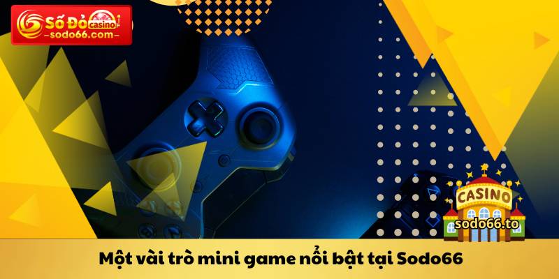 Một vài trò mini game nổi bật tại Sodo66