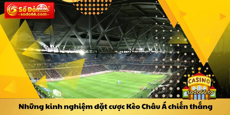 Những kinh nghiệm đặt cược Kèo Châu Á chiến thắng