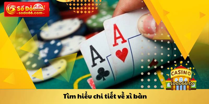 Tìm hiểu chi tiết về xì bàn